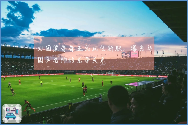 刘国梁哥哥正式就任新职，曝光与国乒名帅的竞争关系
